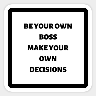 Be your own boss make your own decisions Sticker